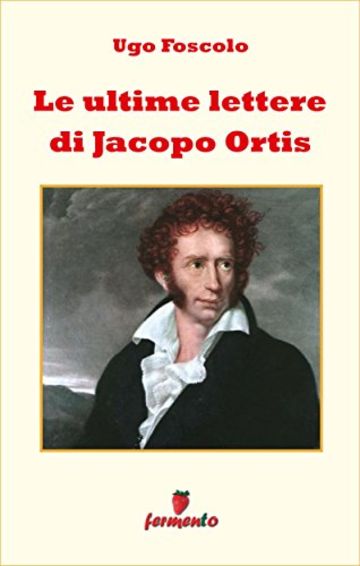 Le ultime lettere di Jacopo Ortis (Emozioni senza tempo)